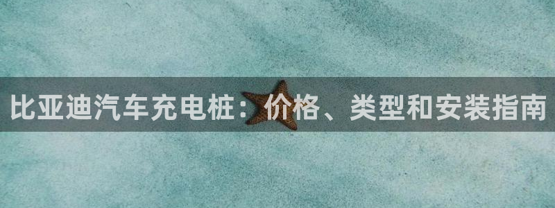 威廉希尔比立博返还率高或者低怎么判断：比亚迪汽车充电桩：价格、类型和安装指南