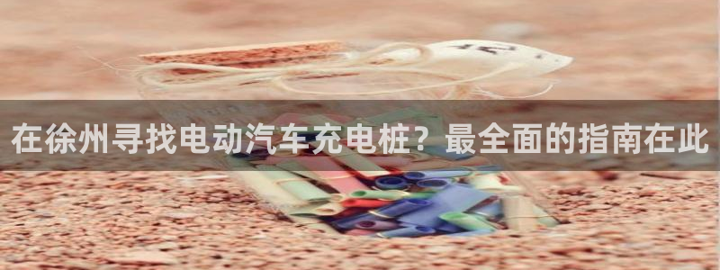 威廉希尔俱乐部：在徐州寻找电动汽车充电桩？最全面的指南在此