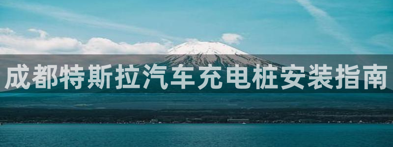 威廉希尔进球数的开盘特点：成都特斯拉汽车充电桩安装指南