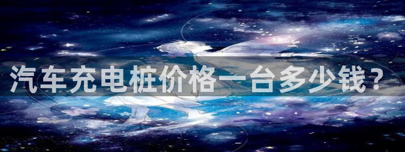 威廉希尔利润2020：汽车充电桩价格一台多少钱？